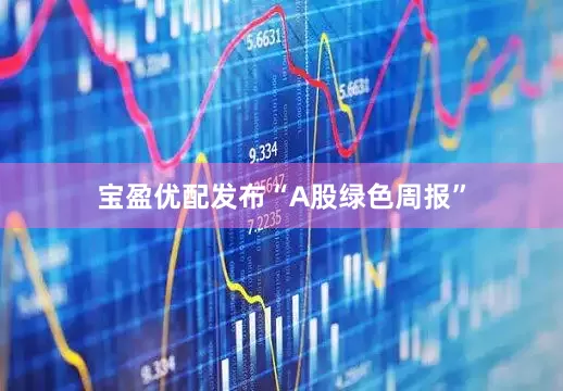 宝盈优配发布“A股绿色周报”